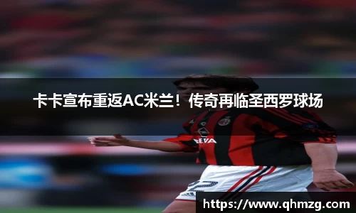 卡卡宣布重返AC米兰！传奇再临圣西罗球场
