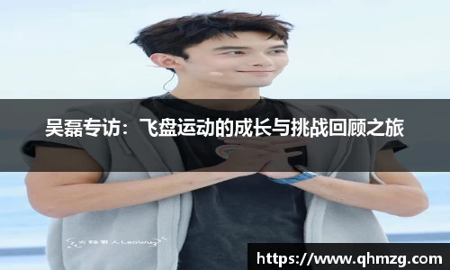 吴磊专访：飞盘运动的成长与挑战回顾之旅