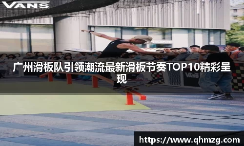 广州滑板队引领潮流最新滑板节奏TOP10精彩呈现